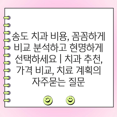 송도 치과 비용, 꼼꼼하게 비교 분석하고 현명하게 선택하세요 | 치과 추천, 가격 비교, 치료 계획