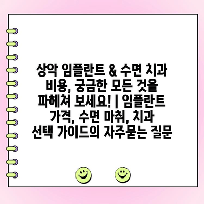 상악 임플란트 & 수면 치과 비용, 궁금한 모든 것을 파헤쳐 보세요! | 임플란트 가격, 수면 마취, 치과 선택 가이드