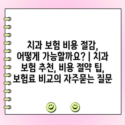 치과 보험 비용 절감, 어떻게 가능할까요? | 치과 보험 추천, 비용 절약 팁, 보험료 비교