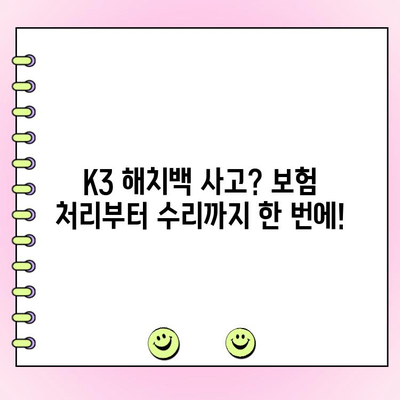 K3 해치백 보험처리 수리, 완벽 복구 가이드 | 사고, 수리, 보험, 견적, 정비