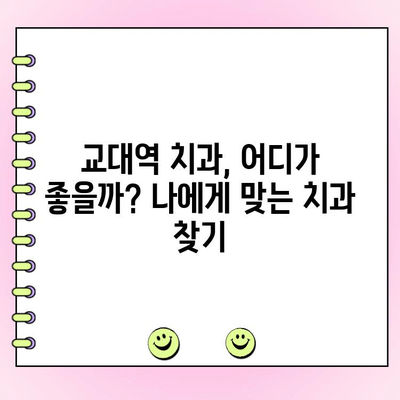 교대역 치과 찾기| 정직한 비용과 착실한 치료 | 추천, 비교, 후기