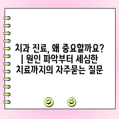 치과 진료, 왜 중요할까요? | 원인 파악부터 세심한 치료까지