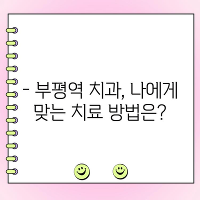 부평역 치과 비용 걱정 덜고 건강한 미소 찾기 | 저렴한 치과 추천, 비용 정보, 치료 방법