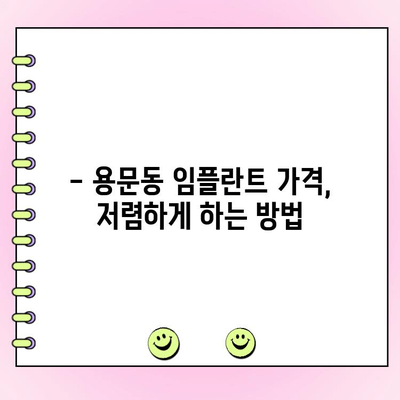 용문동 임플란트 가격 비교 가이드| 꼼꼼하게 알아보고 선택하세요 | 임플란트 비용, 치과 추천, 가격 정보