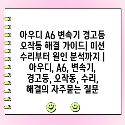 아우디 A6 변속기 경고등 오작동 해결 가이드| 미션 수리부터 원인 분석까지 | 아우디, A6, 변속기, 경고등, 오작동, 수리, 해결