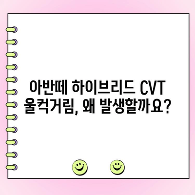 아반떼 하이브리드 CVT 미션 울컥거림 해결 가이드| 원인 분석부터 수리까지 | 아반떼, 하이브리드, CVT, 미션 수리, 울컥거림