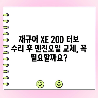 재규어 XE 20D 터보 수리 후 엔진오일 교체, 꼭 필요할까요? | 엔진오일 교체 주기, 비용, 팁