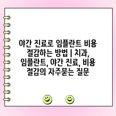 야간 진료로 임플란트 비용 절감하는 방법 | 치과, 임플란트, 야간 진료, 비용 절감