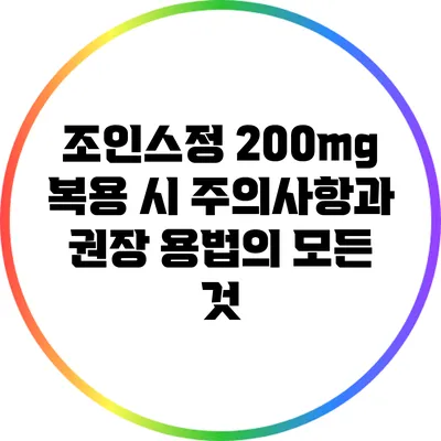 조인스정 200mg: 복용 시 주의사항과 권장 용법의 모든 것