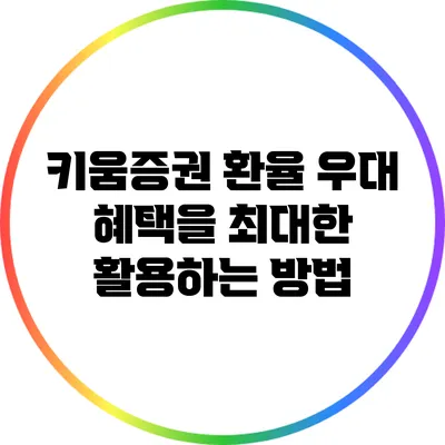 키움증권 환율 우대 혜택을 최대한 활용하는 방법