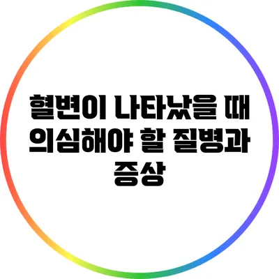 혈변이 나타났을 때 의심해야 할 질병과 증상