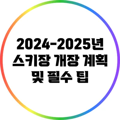 2024-2025년 스키장 개장 계획 및 필수 팁