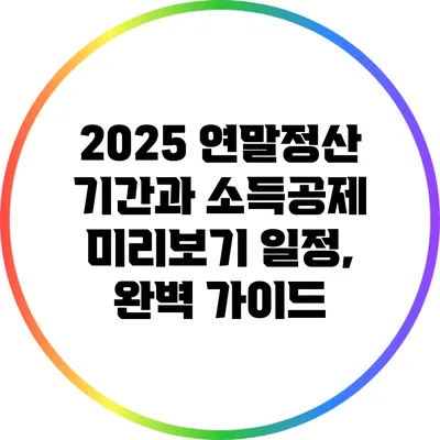 2025 연말정산 기간과 소득공제 미리보기 일정, 완벽 가이드