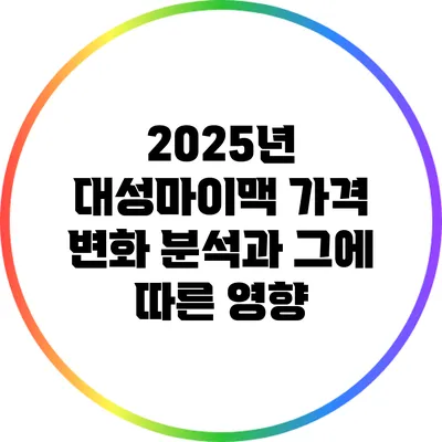 2025년 대성마이맥 가격 변화 분석과 그에 따른 영향