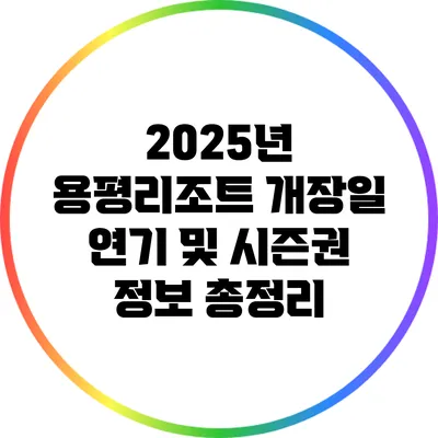 2025년 용평리조트 개장일 연기 및 시즌권 정보 총정리