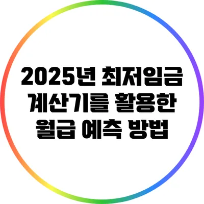 2025년 최저임금 계산기를 활용한 월급 예측 방법