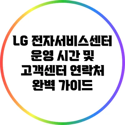 LG 전자서비스센터 운영 시간 및 고객센터 연락처 완벽 가이드