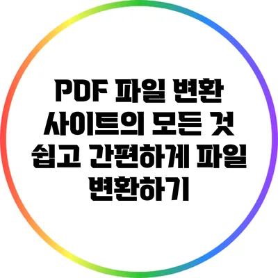 PDF 파일 변환 사이트의 모든 것: 쉽고 간편하게 파일 변환하기