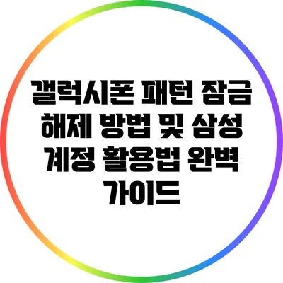 갤럭시폰 패턴 잠금 해제 방법 및 삼성 계정 활용법 완벽 가이드