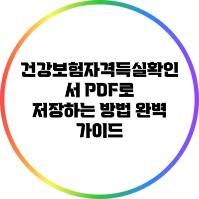 건강보험자격득실확인서 PDF로 저장하는 방법 완벽 가이드