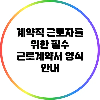 계약직 근로자를 위한 필수 근로계약서 양식 안내