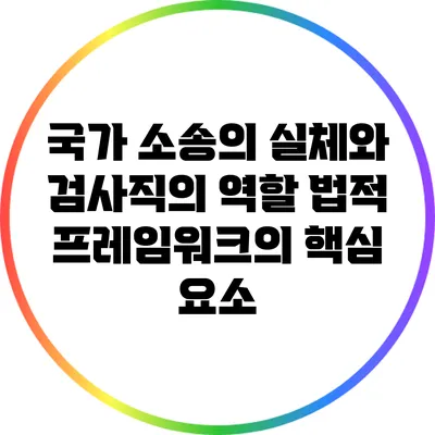 국가 소송의 실체와 검사직의 역할: 법적 프레임워크의 핵심 요소