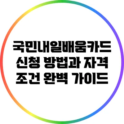 국민내일배움카드 신청 방법과 자격 조건 완벽 가이드