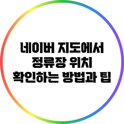 네이버 지도에서 정류장 위치 확인하는 방법과 팁