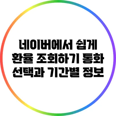 네이버에서 쉽게 환율 조회하기: 통화 선택과 기간별 정보