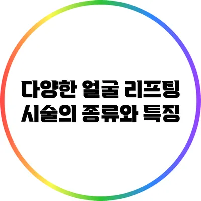 다양한 얼굴 리프팅 시술의 종류와 특징