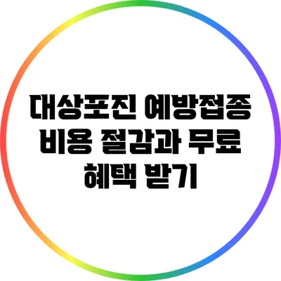 대상포진 예방접종: 비용 절감과 무료 혜택 받기