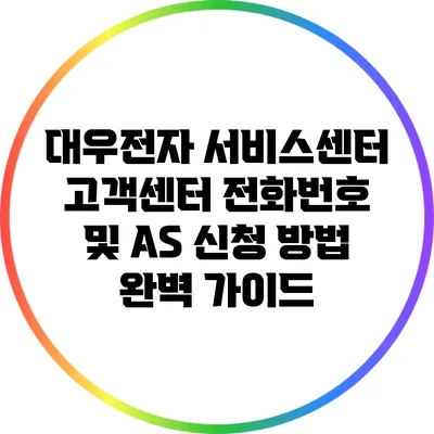대우전자 서비스센터 고객센터 전화번호 및 AS 신청 방법 완벽 가이드