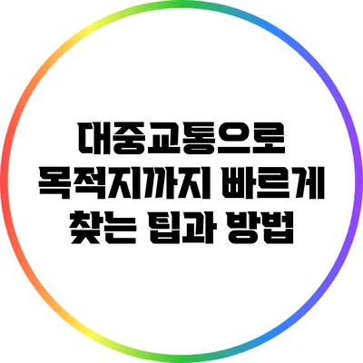 대중교통으로 목적지까지 빠르게 찾는 팁과 방법