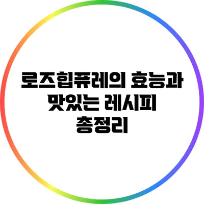 로즈힙퓨레의 효능과 맛있는 레시피 총정리