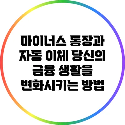마이너스 통장과 자동 이체: 당신의 금융 생활을 변화시키는 방법