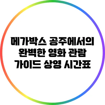 메가박스 공주에서의 완벽한 영화 관람 가이드: 상영 시간표