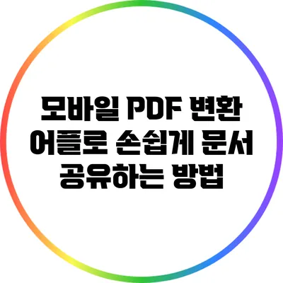 모바일 PDF 변환 어플로 손쉽게 문서 공유하는 방법