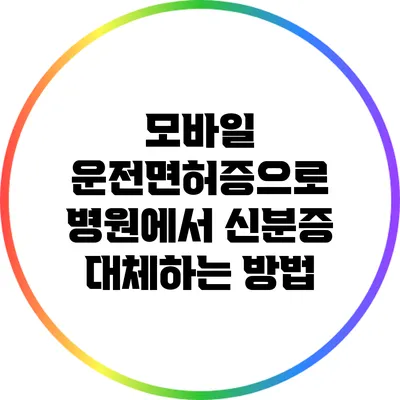 모바일 운전면허증으로 병원에서 신분증 대체하는 방법