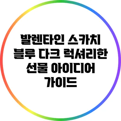 발렌타인 스카치 블루 다크: 럭셔리한 선물 아이디어 가이드