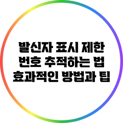 발신자 표시 제한 번호 추적하는 법: 효과적인 방법과 팁