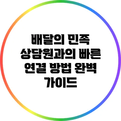 배달의 민족 상담원과의 빠른 연결 방법 완벽 가이드