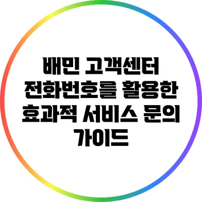 배민 고객센터 전화번호를 활용한 효과적 서비스 문의 가이드