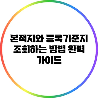 본적지와 등록기준지 조회하는 방법 완벽 가이드