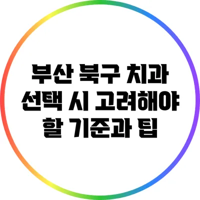 부산 북구 치과 선택 시 고려해야 할 기준과 팁