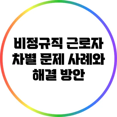 비정규직 근로자 차별 문제: 사례와 해결 방안