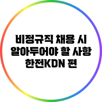 비정규직 채용 시 알아두어야 할 사항: 한전KDN 편