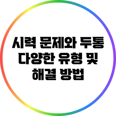 시력 문제와 두통: 다양한 유형 및 해결 방법