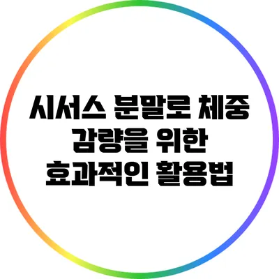 시서스 분말로 체중 감량을 위한 효과적인 활용법