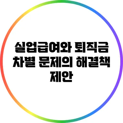 실업급여와 퇴직금 차별 문제의 해결책 제안