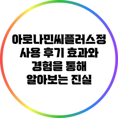 아로나민씨플러스정 사용 후기: 효과와 경험을 통해 알아보는 진실